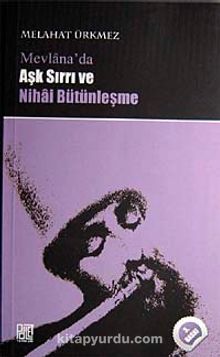 Mevlana'da Aşk Sırrı ve Nihai Bütünleşme - Melahat Kıyak Ürkmez