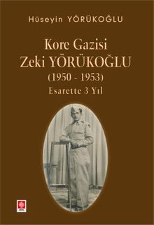 Kore Gazisi Zeki Yörükoğlu (1950-1953) Esarette 3 Yıl