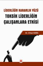 Liderliğin Karanlık Yüzü Toksik Liderliğin Çalışanlara Etkisi