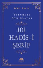 Yolumuzu Aydınlatan 101 Hadis-i Şerif 