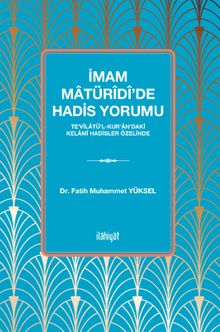İmam Matürîdî'de Hadis Yorumu &Te'vîlatü'l-Kur'an'daki Kelamî Hadisler Özelinde