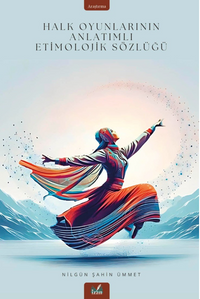 Halk Oyunlarının Anlatımlı Etimolojik Sözlüğü