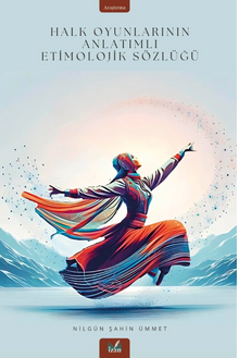 Halk Oyunlarının Anlatımlı Etimolojik Sözlüğü
