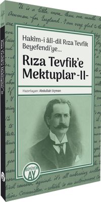 Rıza Tevfik'e Mektuplar 2 / Hakîm-i alî-dil Rıza Tevfik Beyefendi'ye... 