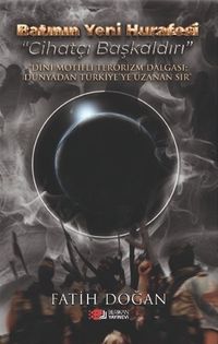 Batının Yeni Hurafesi Cihatçı Başkaldırı & Dini Motifli Terörizm Dalgası Dünyadan Türkiye'ye Uzanan Sır