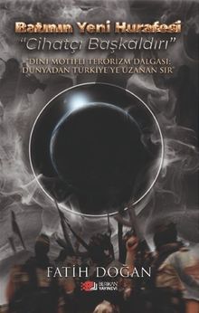 Batının Yeni Hurafesi Cihatçı Başkaldırı & Dini Motifli Terörizm Dalgası Dünyadan Türkiye'ye Uzanan Sır