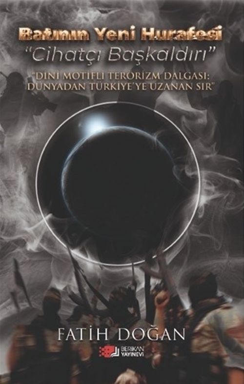 Batının Yeni Hurafesi Cihatçı Başkaldırı & Dini Motifli Terörizm Dalgası Dünyadan Türkiye'ye Uzanan Sır