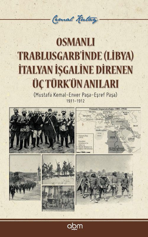 Osmanlı Trablusgarb'inde (Libya) İtalya İşgaline Direnen Üç Türk'ün Anıları & Mustafa Kemal- Enver Paşa- Eşref Paşa 1911-1912