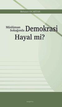 Müslüman Sokağında  Demokrasi Hayal mi?