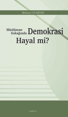 Müslüman Sokağında  Demokrasi Hayal mi?