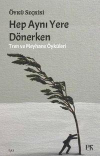 Hep Aynı Yere Dönerken & Tren ve Meyhane Öyküleri