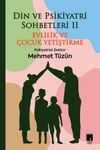 Din ve Psikiyatri Sohbetleri II & Evlilik ve &Ccedil;ocuk Yetiştirme