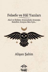 Felsefe ve Hal Yazıları & Akıl ve Erdem Arasındaki Arayışta Kendini Arayan Ben İçin…