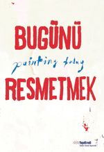 Bugünü Resmetmek / Painting Today (Türkçe-İngilizce)