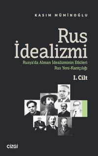 Rus İdealizmi 1. Cilt (Rusya'da Alman İdealizminin Etkileri, Rus Yeni-Kantçılığı)