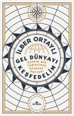 Gel Dünyayı Keşfedelim & Gezgin Bir Tarihçinin Seyahat Defteri