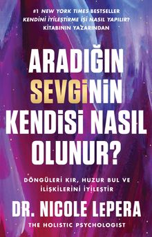 Aradığın Sevginin Kendisi Nasıl Olunur? & Döngüleri Kır, Huzuru Bul ve İlişkilerini İyileştir