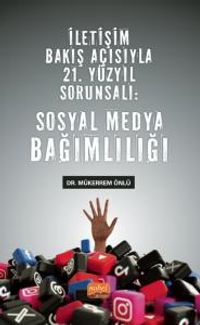 İletişim Bakış Açısıyla 21. Yüzyıl Sorunsalı: Sosyal Medya Bağımlılığı