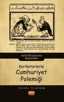 Karikatürlerle Cumhuriyet Polemiği & Velid Ebüzziya'nın Kaleminden