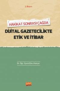 Hakikat Sonrası Çağda Dijital Gazetecilikte Etik ve İtibar