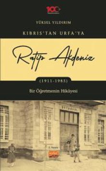 Kıbrıs'tan Urfa'ya Ratip Akdeniz (1911-1985) & Bir Öğretmenin Hikayesi