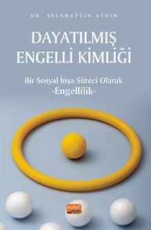 Dayatılmış Engelli Kimliği - Bir Sosyal İnşa Süreci Olarak Engellilik