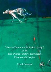 Hayvan Yaşamının En Belirsiz Şafağı -ya da- Yara Dikme Sanatı ve Nesnelerin Mukavemeti Üzerine