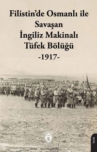 Filistin'de Osmanlı ile Savaşan İngiliz Makinalı Tüfek Bölüğü (1917)