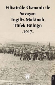 Filistin'de Osmanlı ile Savaşan İngiliz Makinalı Tüfek Bölüğü (1917)