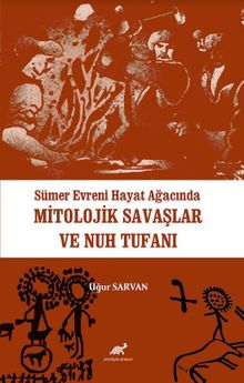 Sümer Evreni Hayat Ağacında Mitolojik Savaşlar ve Nuh Tufanı