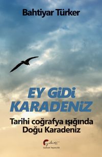 Ey Gidi Karadeniz & Tarihi Coğrafya Işığında  Doğu Karadeniz