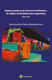 Poesia y Poetica de Luis Garcia Montero. El 	Viajero de Habitaciones Separadas 1980-1994