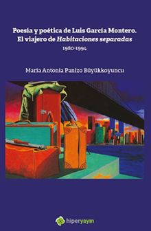 Poesia y Poetica de Luis Garcia Montero. El 	Viajero de Habitaciones Separadas 1980-1994