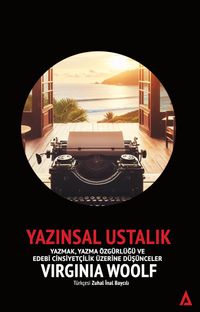 Yazınsal Ustalık / Yazmak, Yazma Özgürlüğü ve Edebi Cinsiyetçilik Üzerine Düşünceler