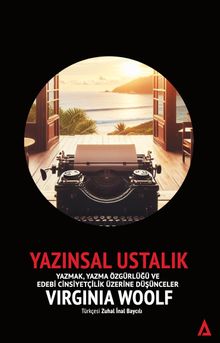 Yazınsal Ustalık / Yazmak, Yazma Özgürlüğü ve Edebi Cinsiyetçilik Üzerine Düşünceler