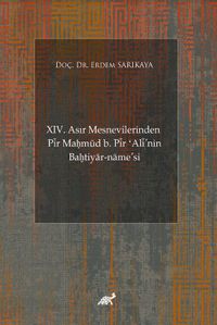 XIV. Asır Mesnevilerinden Pir Maḥmud b. Pir ʻAli'nin Baḫtiyar-name'si (Giriş-Şekil ve Muhteva İncelemesi-Metin)