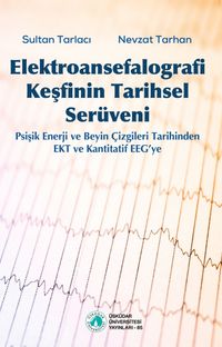 Elektroansefalografi Keşfinin Tarihsel Serüveni & Psişik Enerji ve Beyin Çizgileri Tarihinden EKT ve Kantitatif EEG'ye