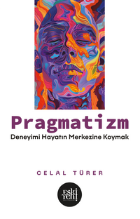 Pragmatizm & Deneyimi Hayatın Merkezine Koymak