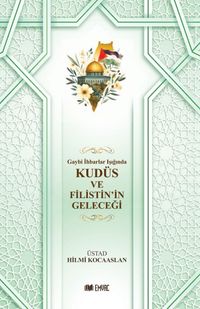 Gaybi İhbarlar Işığında Kudüs ve Filistin’in Geleceği