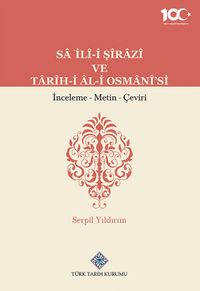 Sa'İlî-İ Şîrazî ve Tarîh-i Âl-İ Osmanî'si İnceleme - Metin - Çeviri