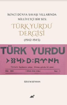 İkinci Dünya Savaşı Yıllarında Milliyetçi Bir Ses: Türk Yurdu Dergisi (1942-1943)