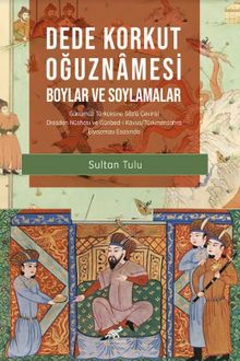 Dede Korkut Oğuznamesi -Boylar ve Soylamalar- Günümüz Türkçesine Sözlü Çevirisi Dresden Nüshası ve Günbed-i Kavus/Türkmensahra Elyazması Esasında (Sayfa ve Satır Numaralı)