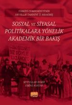 Türkiye Cumhuriyeti'nin 100 Yıllık Tarihine İz Bırakmış Sosyal Ve Siyasal Politikalara Yönelik Akademik Bir Bakış