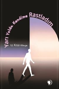 Yarı Yolda Kendime Rastladım & 52 Kısa Hikaye