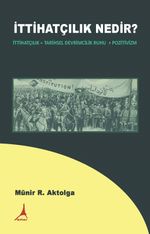 İttihatçilik Nedir ? & İttihatçilik = Tarihsel Devrimcilik Ruhu + Pozitivizm 