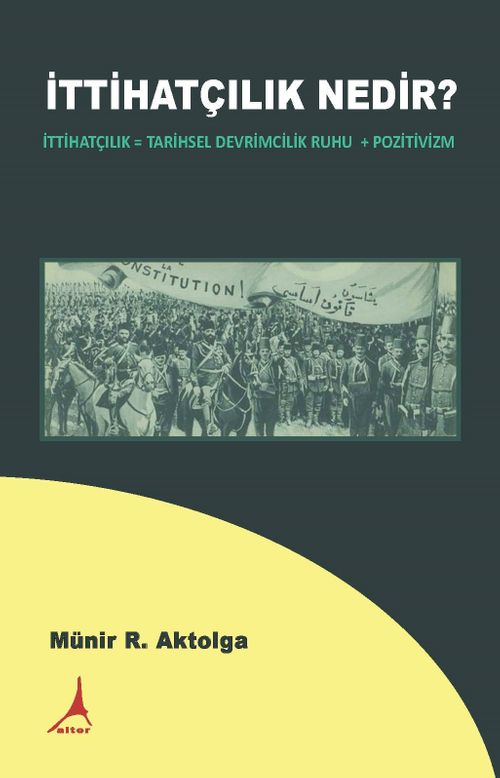 İttihatçilik Nedir ? & İttihatçilik = Tarihsel Devrimcilik Ruhu + Pozitivizm 