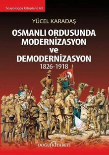 Osmanlı Ordusunda Modernizasyon ve Demodernizasyon 1826-1918