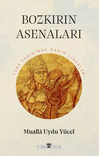 Bozkırın Asenaları: Türk Tarihinin Kadın Liderleri