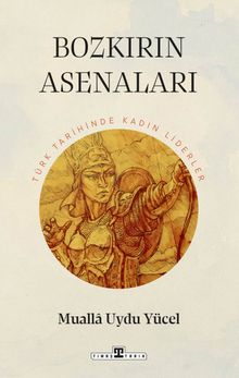 Bozkırın Asenaları: Türk Tarihinin Kadın Liderleri