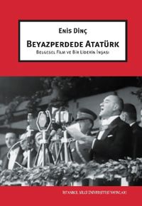Beyazperdede Atatürk & Belgesel Film ve Bir Liderin İnşası